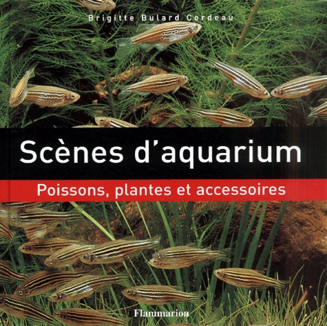 Brigitte Bulard Cordeau - Scenes D'Aquariums. Poissons, Plantes Et Accessoires.