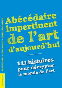 Brigitte Camus et Sophie Blachet - Abécédaire impertinent de l'art d'aujourd'hui - 111 histoires pour décrypter le monde de l'art.