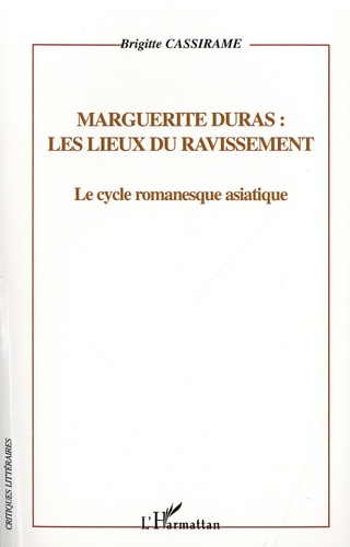 Marguerite Duras :  les lieux du ravissement. Le cycle romanesque asiatique. Représentation de l'espace