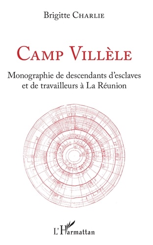 Camp Villèle. Monographie de descendants d'esclaves et de travailleurs à la Réunion