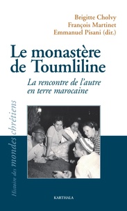 Brigitte Cholvy et François Martinet - Le monastère de Toumliline - La rencontre de l'autre en terre marocaine.