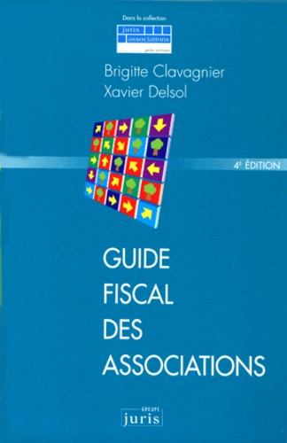 Brigitte Clavagnier et Xavier Delsol - Guide Fiscal Des Associations. 4eme Edition, Mise A Jour Au 30 Septembre 1998.