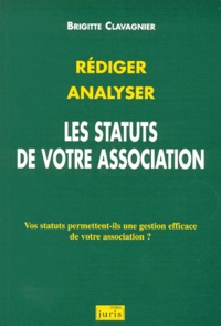 Brigitte Clavagnier - Rediger Analyser Les Statuts De Votre Association. Vos Statuts Permettent-Ils Une Gestion Efficace De Votre Association ?.