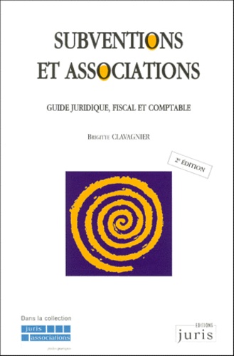 Brigitte Clavagnier - Subventions Et Associations. Guide Juridique, Fiscal Et Comptable, 2eme Edition.