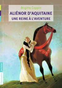 Brigitte Coppin - Aliénor d'Aquitaine, une reine à l'aventure.