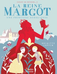 Brigitte Coppin - La reine Margot - Une princesse audacieuse.