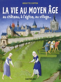 Brigitte Coppin - La vie au Moyen âge - Au château, à l'église, au village....