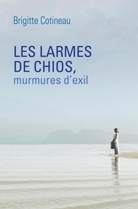 Brigitte Cotineau - Les Larmes de Chios, murmures d'exil.