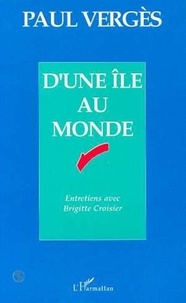 Brigitte Croisier et Paul Vergès - D'une île au monde - Entretiens avec Brigitte Croisier.