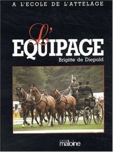 Brigitte de Diepold - A L'Ecole De L'Attelage. Tome 2, L'Equipage.