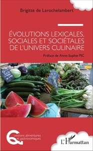 Brigitte de Larochelambert - Evolutions lexicales, sociales et sociétales de l'univers culinaire.
