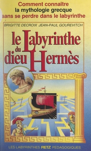 Le labyrinthe du dieu Hermès. Comment connaître la mythologie grecque sans se perdre dans le labyrinthe