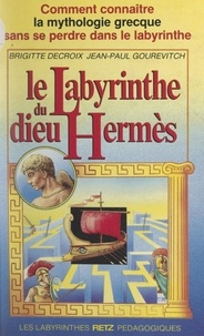 Brigitte Decroix et Jean-Paul Gourévitch - Le labyrinthe du dieu Hermès - Comment connaître la mythologie grecque sans se perdre dans le labyrinthe.