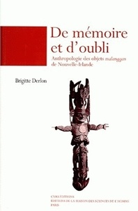 Brigitte Derlon - De Memoire Et D'Oubli. Anthropologie Des Objets Malaggan De Nouvelle-Irlande.
