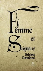 Brigitte Desmond - Femme et seigneur.