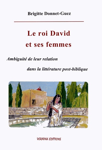 Brigitte Donnet-Guez - Le roi David et ses femmes - Ambiguïté de leur relation dans la littérature post-biblique.