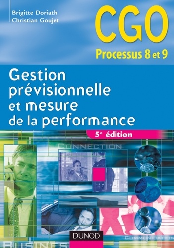 Brigitte Doriath et Christian Goujet - Gestion prévisionnelle et mesure de la performance - Processus 8 et 9 : Prévision et gestion budgétaire, Mesure et analyse de la performance.