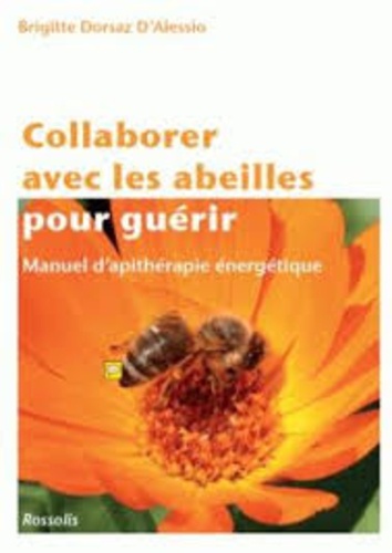 Brigitte Dorsaz d'Alessio - Collaborer avec les abeilles pour guérir - Manuel d'apithérapie énergétique.