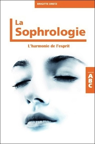 Brigitte Dretz - La sophrologie - L'harmonie de l'esprit.