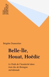 Brigitte Dumortier - Belle-Île, Houat, Hoëdic - Le Poids de l'insularité dans trois îles de Bretagne méridionale.