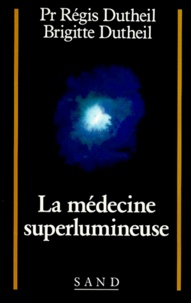 Brigitte Dutheil et Régis Dutheil - La médecine superlumineuse.