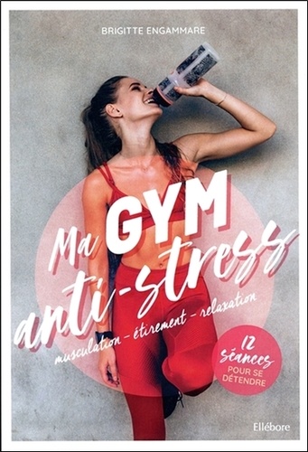 Ma gym anti-stress - Musculation - étirement - relaxation. 12 séances pour se détendre