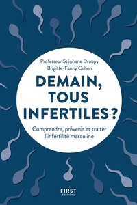 Brigitte-Fanny Cohen et Stéphane Droupy - Demain tous infertiles ? - Comprendre, prévenir et traiter l'infertilité masculine.
