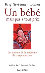 Brigitte-Fanny Cohen - Un Bebe Mais Pas A Tout Prix. Les Dessous De La Medecine De La Reproduction.