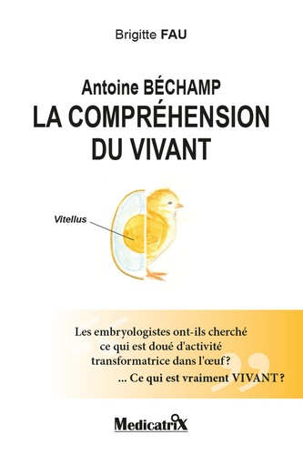 Antoine Béchamp. La compréhension du vivant