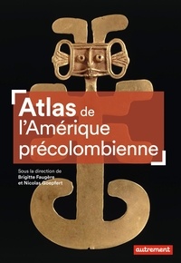 Brigitte Faugère et Nicolas Goepfert - Atlas de l'Amérique précolombienne - Du peuplement à la Conquête.