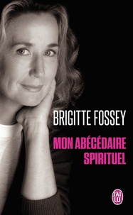 Brigitte Fossey - Mon abécédaire spirituel.