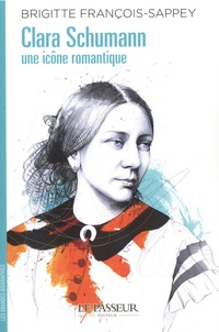 Brigitte François-Sappey - Clara Schumann - Une icône romantique.