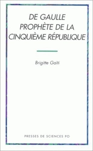 Brigitte Gaïti - De Gaulle prophète de la Cinquième République, 1946-1962.