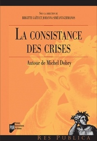 Brigitte Gaïti et Johanna Siméant - La consistance des crises - Autour de Michel Dobry.