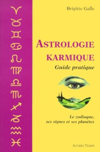 Brigitte Galle - Astrologie Karmique. Guide Pratique, Le Zodiaque, Ses Signes Et Ses Planetes.