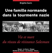 Brigitte Garin - Une famille normande dans la tourmente nazie - Vie et mort du réseau de résistance Salesman.