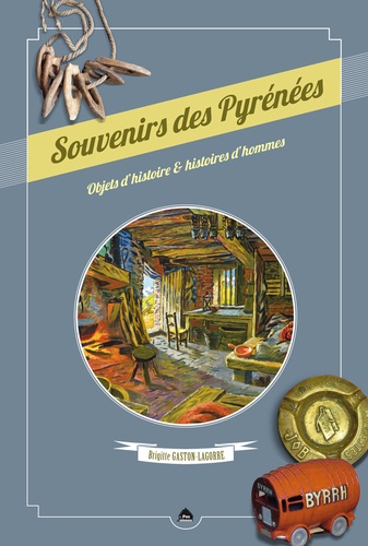 Souvenirs des Pyrénées. Objets d'histoire & histoires d'hommes
