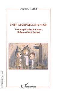 Brigitte Gautier - Un humanisme subversif - Lectures polonaises de Camus, Malraux et Saint-Exupéry.