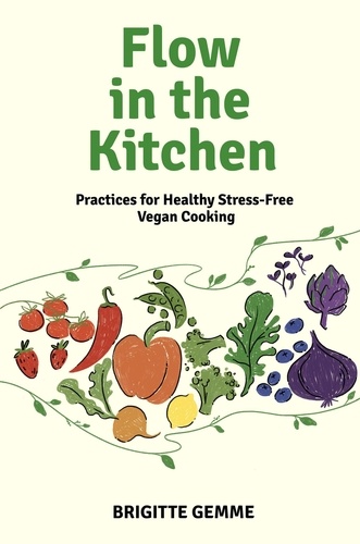 Brigitte Gemme - Flow in the Kitchen: Practices for Healthy Stress-free Vegan Cooking.