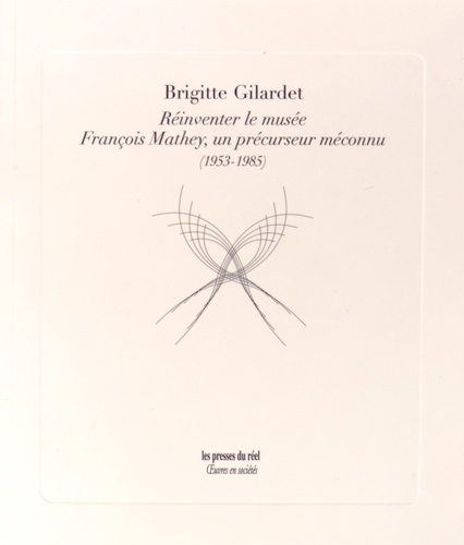 Brigitte Gilardet - Réinventer le musée - François Mathey, un précurseur méconnu (1953-1985).