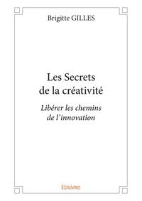 Brigitte Gilles - Les secrets de la créativité - Libérer les chemins de l’innovation.