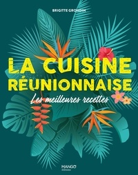 Brigitte Grondin et Sophie Dumont - La cuisine réunionnaise - Les meilleures recettes.