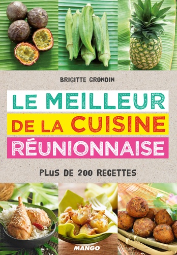 Brigitte Grondin - Le meilleur de la cuisine réunionnaise - Plus de 200 recettes.