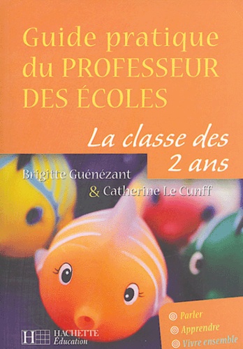 Brigitte Guénézant et Catherine Le Cunff - Guide pratique du professeur des écoles - La classe des 2 ans.