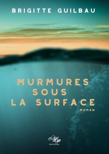 Brigitte Guilbau - Murmures sous la surface.