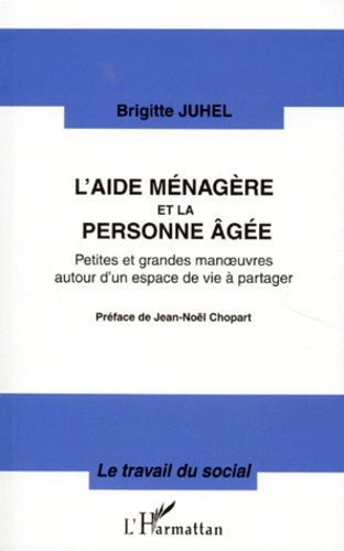 Brigitte Juhel - L'Aide Menagere Et La Personne Agee. Petites Et Grandes Manoeuvres Autour D'Un Espace De Vie A Partager.