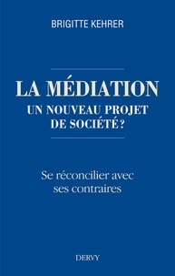 Brigitte Kehrer - La médiation, un nouveau projet de société ? - Se réconcilier avec ses contraires.