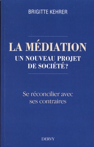 Brigitte Kehrer - La médiation, un nouveau projet de société ? - Se réconcilier avec ses contraires.