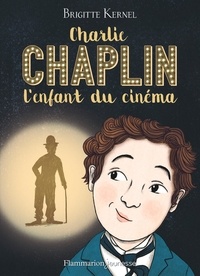 Brigitte Kernel - Charlie Chaplin, l'enfant du cinéma.