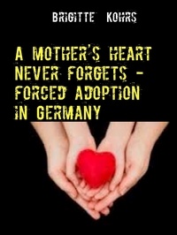 Brigitte Kohrs - A mother's heart never forgets - forced adoption in Germany.